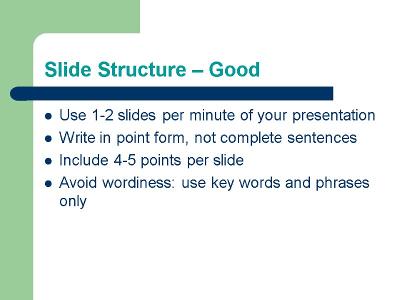 Slide Structure – Good Use 1-2 slides per minute of your presentation Write in